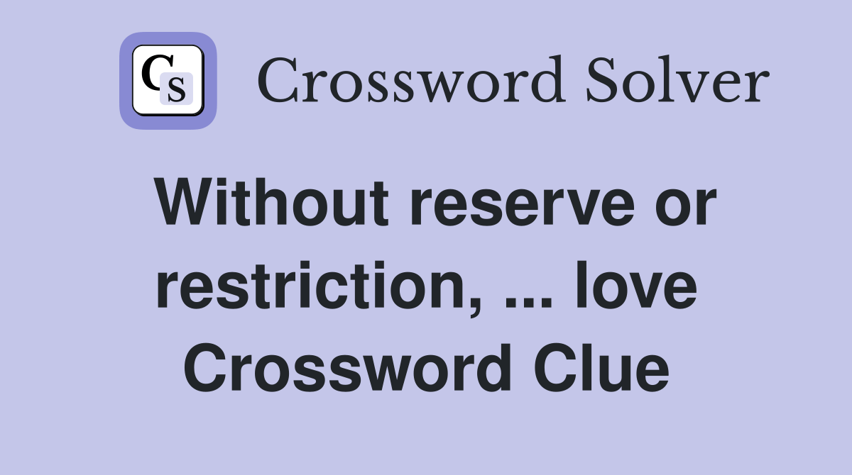 Without reserve or restriction, love Crossword Clue Answers